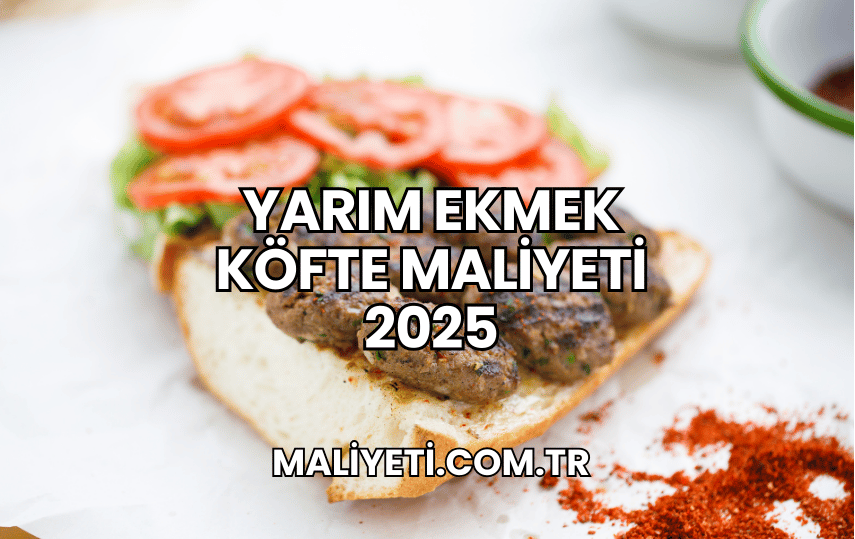 Yarım Ekmek Köfte Maliyeti 2025