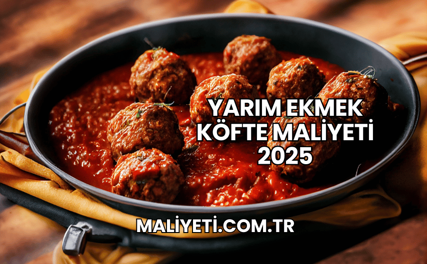 Yarım Ekmek Köfte Maliyeti 2025