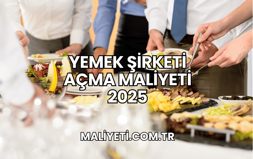 Yemek Şirketi Açma Maliyeti 2025