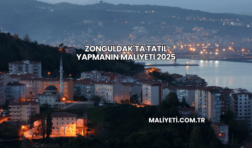 Zonguldak'ta Tatil Yapmanın Maliyeti 2025