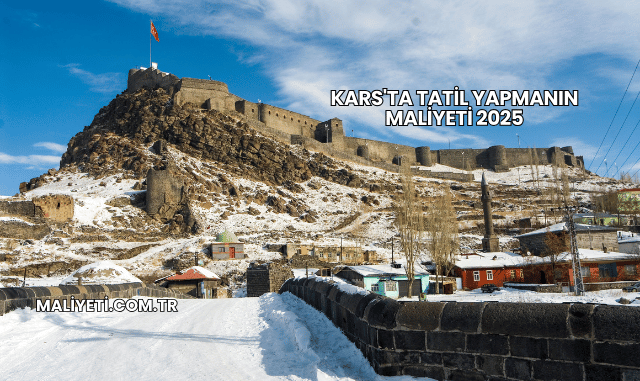 Kars'ta Tatil Yapmanın Maliyeti 2025