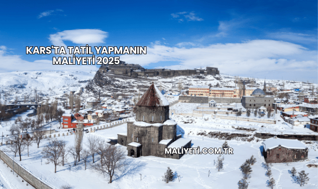 Kars'ta Tatil Yapmanın Maliyeti 2025